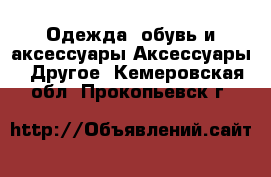 Одежда, обувь и аксессуары Аксессуары - Другое. Кемеровская обл.,Прокопьевск г.